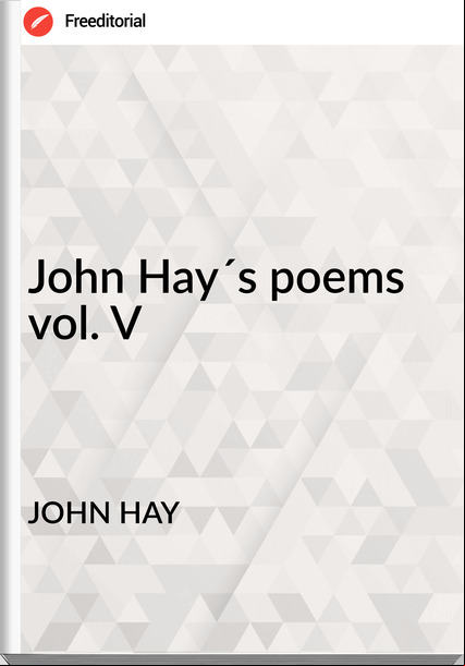 JOHN HAY John Hay´s poems vol. V