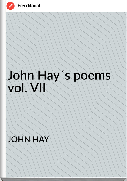 JOHN HAY John Hay´s poems vol. VII