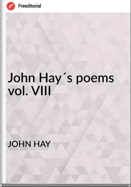 JOHN HAY John Hay´s poems vol. VIII