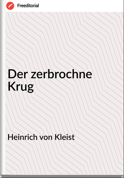  Heinrich von Kleist  - Der zerbrochne Krug