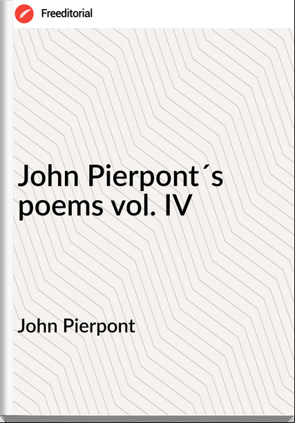 John Pierpont - John Pierpont´s poems vol. IV