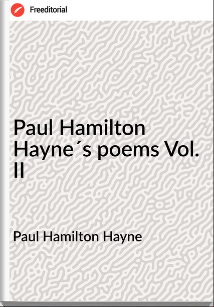 Paul Hamilton Hayne - Paul Hamilton Hayne´s poems Vol. II