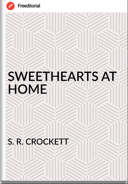 S. R. CROCKETT SWEETHEARTS AT HOME