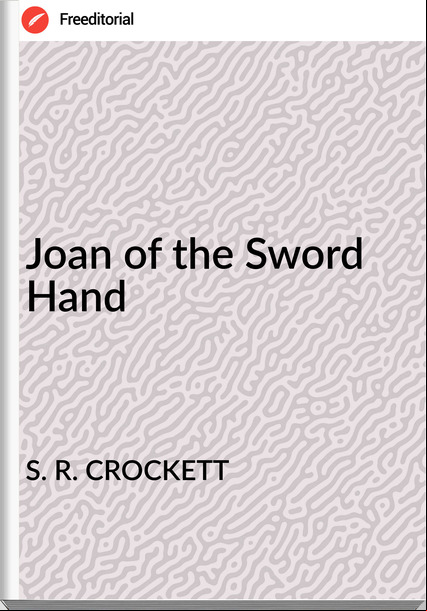 S. R. CROCKETT Joan of the Sword Hand