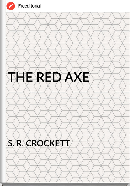 S. R. CROCKETT THE RED AXE