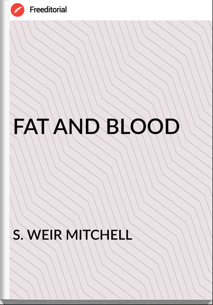 S. WEIR MITCHELL - FAT AND BLOOD