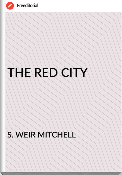 S. WEIR MITCHELL - THE RED CITY