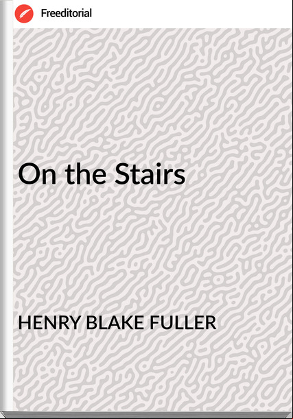 HENRY BLAKE FULLER - On the Stairs