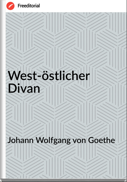 Johann Wolfgang von Goethe West-östlicher Divan