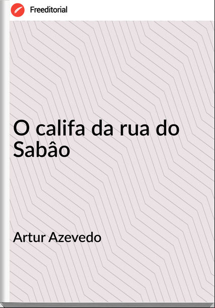Artur Azevedo - O califa da rua do Sabâo