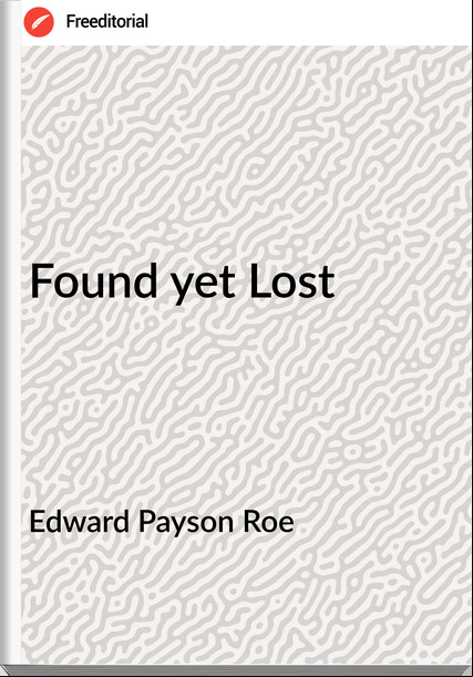 Edward Payson Roe Found yet Lost