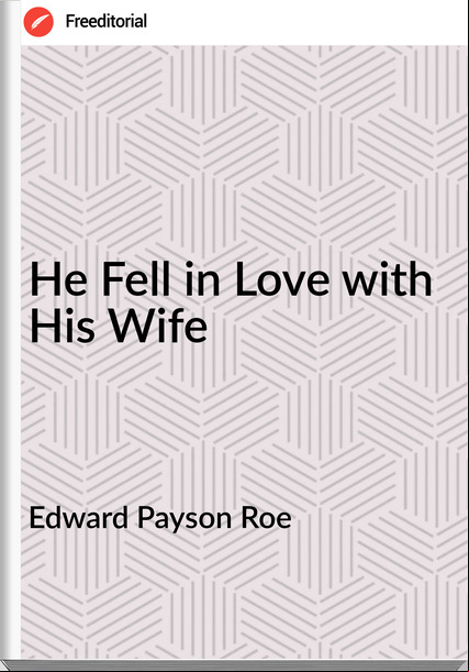 Edward Payson Roe He Fell in Love with His Wife