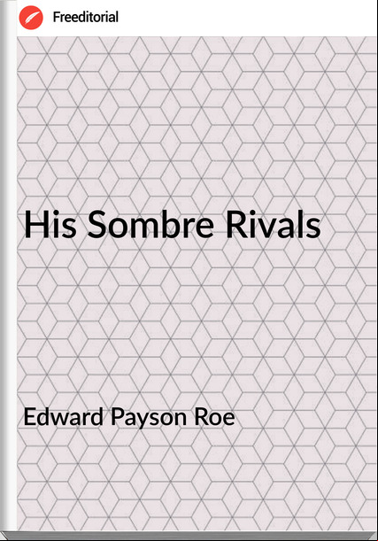 Edward Payson Roe His Sombre Rivals