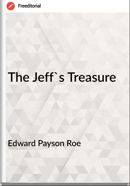 Edward Payson Roe The Jeff's Treasure