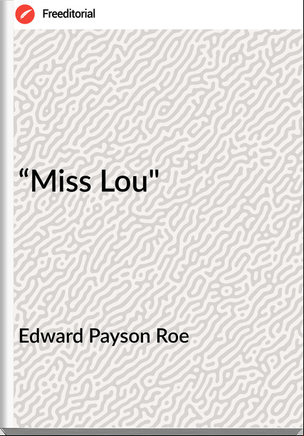 Edward Payson Roe “Miss Lou"
