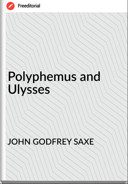 JOHN GODFREY SAXE - Polyphemus and Ulysses
