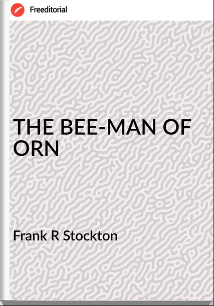 Frank R Stockton THE BEE-MAN OF ORN
