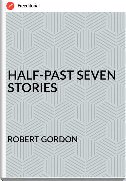 ROBERT GORDON - HALF-PAST SEVEN STORIES