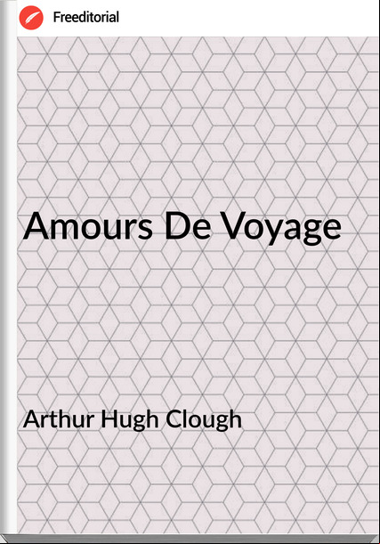 Arthur Hugh Clough - Amours De Voyage