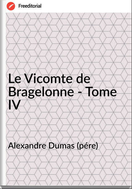 Alexandre Dumas (pére) - Le Vicomte de Bragelonne - Tome IV