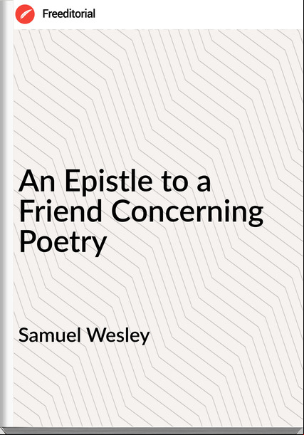 Samuel Wesley An Epistle to a Friend Concerning Poetry