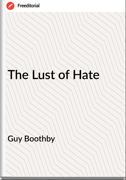 Guy Boothby The Lust of Hate