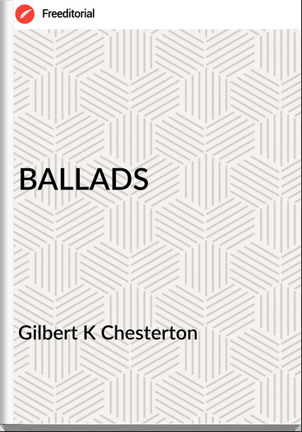 Gilbert K Chesterton - BALLADS