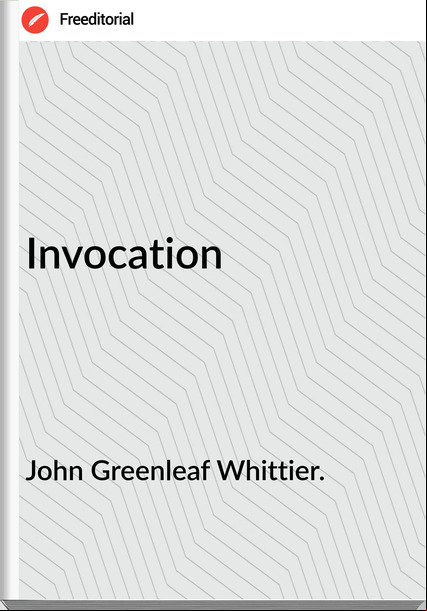 John Greenleaf Whittier. - Invocation