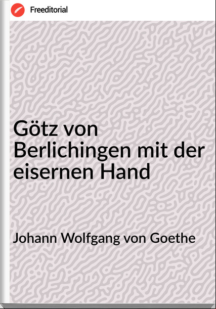 Johann Wolfgang von Goethe Götz von Berlichingen mit der eisernen Hand