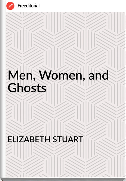 ELIZABETH STUART - Men, Women, and Ghosts