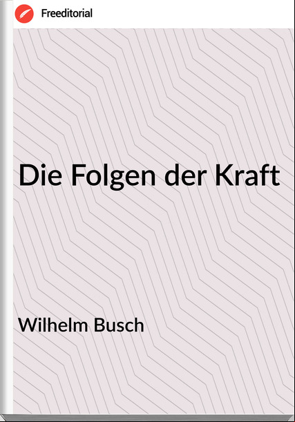 Wilhelm Busch - Die Folgen der Kraft