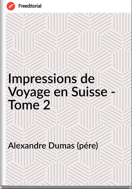 Alexandre Dumas (pére) - Impressions de Voyage en Suisse - Tome 2