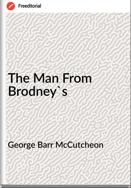 George Barr McCutcheon - The Man From Brodney's