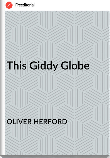 OLIVER HERFORD - This Giddy Globe