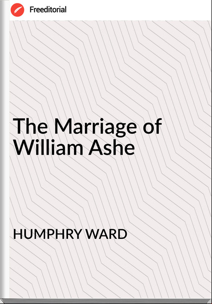 HUMPHRY WARD - The Marriage of William Ashe