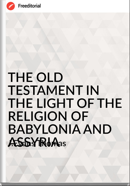 J.Evans Thomas THE OLD TESTAMENT IN THE LIGHT OF THE RELIGION OF BABYLONIA AND ASSYRIA