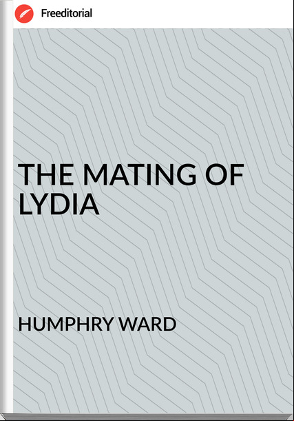 HUMPHRY WARD - THE MATING OF LYDIA