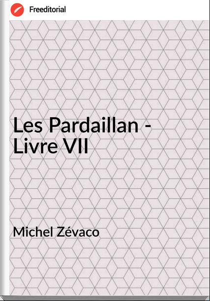 Michel Zévaco - Les Pardaillan - Livre VII