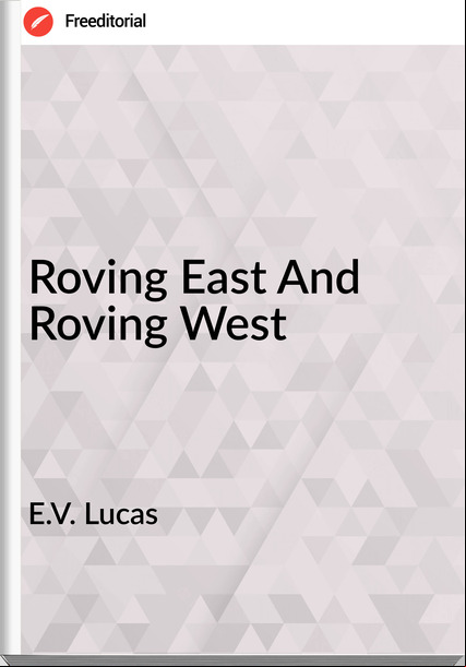 E.V. Lucas Roving East And Roving West