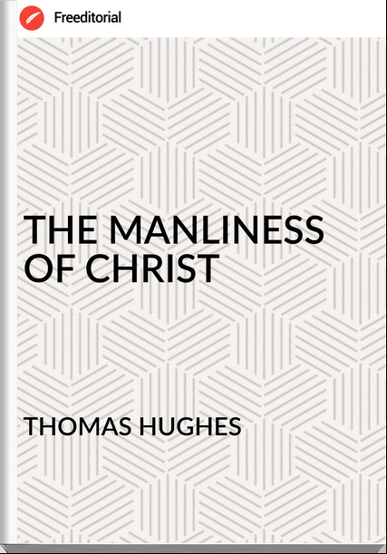 THOMAS HUGHES - THE MANLINESS OF CHRIST