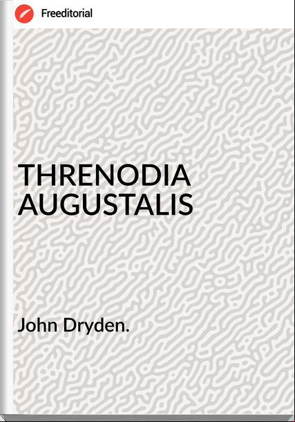 John Dryden. THRENODIA AUGUSTALIS