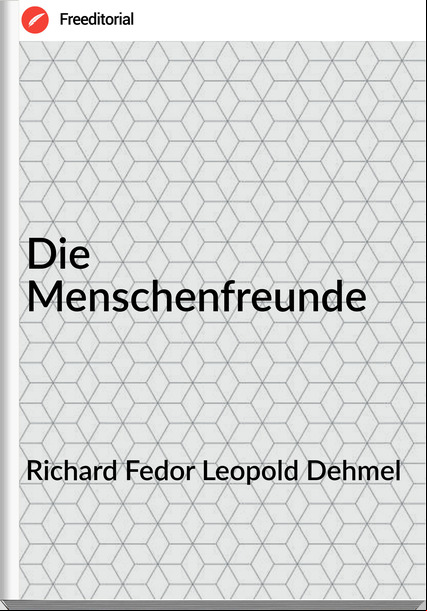 Richard Fedor Leopold Dehmel - Die Menschenfreunde