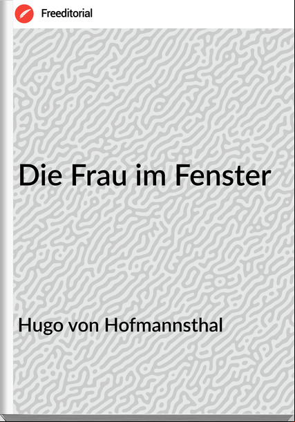 Hugo von Hofmannsthal - Die Frau im Fenster