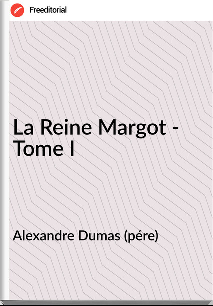 Alexandre Dumas (pére) - La Reine Margot - Tome I