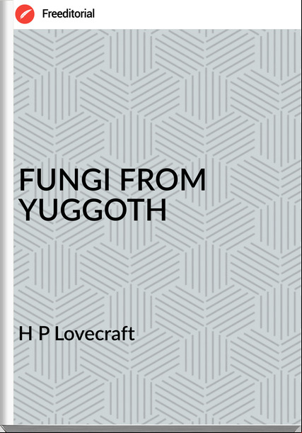 H P Lovecraft - FUNGI FROM YUGGOTH