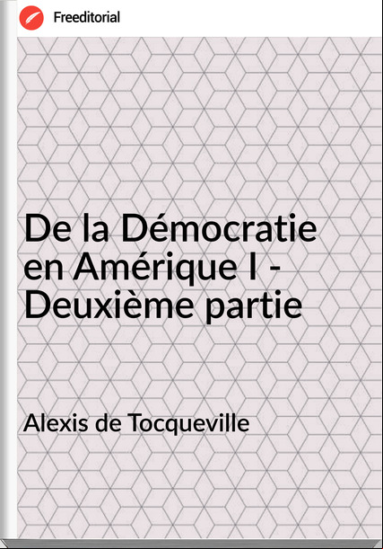 Alexis de Tocqueville De la Démocratie en Amérique I - Deuxième partie