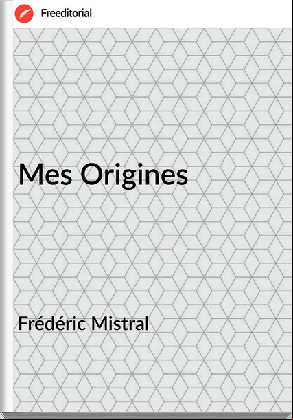 Frédéric Mistral - Mes Origines