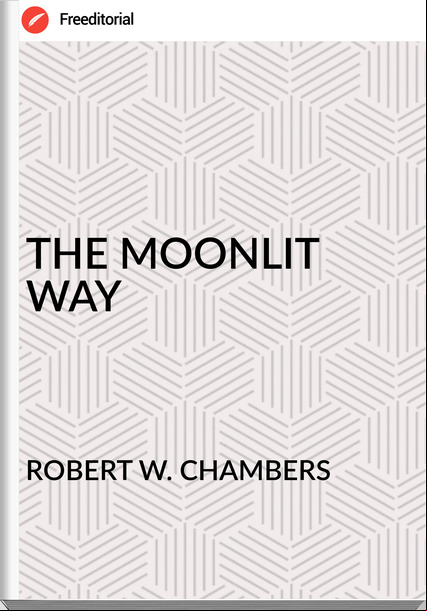ROBERT W. CHAMBERS - THE MOONLIT WAY