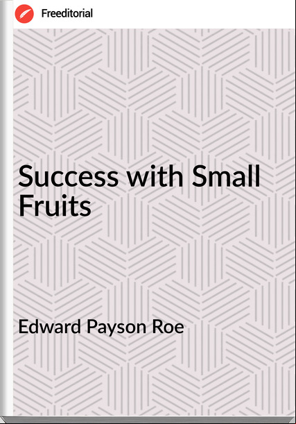 Edward Payson Roe Success with Small Fruits