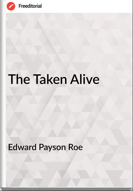 Edward Payson Roe The Taken Alive